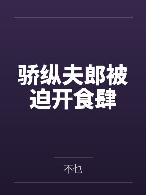 骄纵夫郎被迫开食肆在线阅读