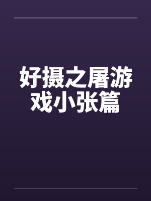 好摄之屠游戏小张篇by佚名笔趣阁无弹窗