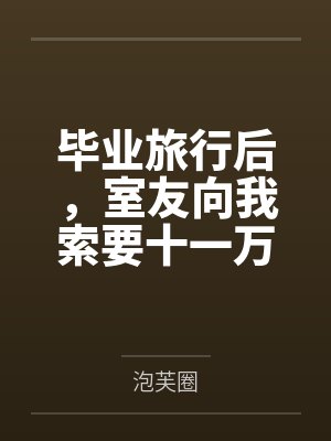 毕业旅行后,室友向我索要十一万,我把她们送进去了