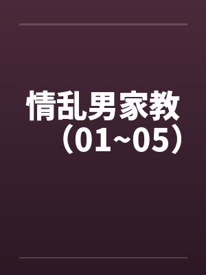 情乱男家教（01~05）by佚名