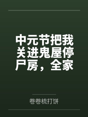 中元节把我关进鬼屋停尸房，全家悔疯了