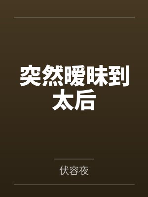 突然暧昧到太后