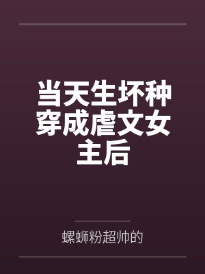 当天生坏种穿成虐文女主后