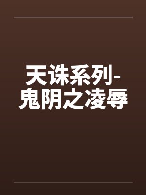 天诛系列-鬼阴之凌辱笔趣阁无弹窗