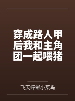 穿成路人甲后我和主角团一起喂猪