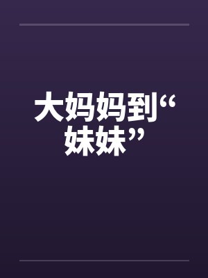 大妈妈到“妹妹”by佚名