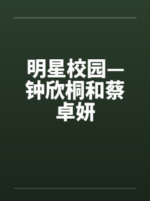 明星校园—钟欣桐和蔡卓妍by佚名
