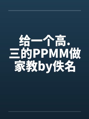给一个高.三的PPMM做家教by佚名