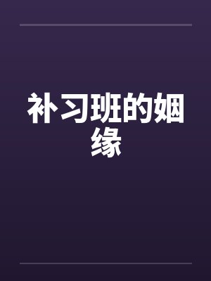 补习班的姻缘笔趣阁无弹窗