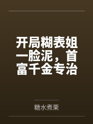 开局糊表姐一脸泥,首富千金专治各种不服
