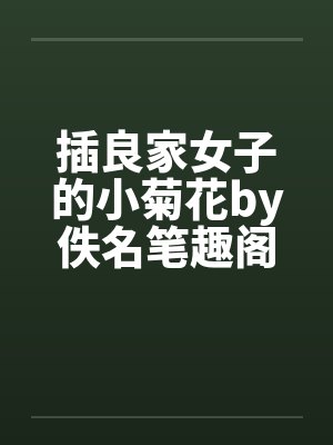 插良家女子的小菊花by佚名笔趣阁无弹窗