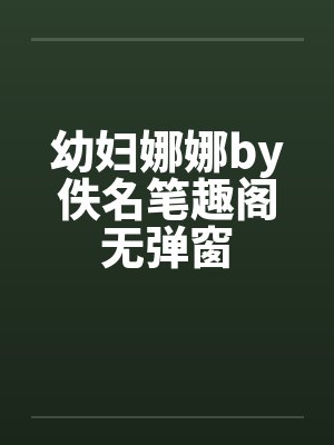 幼妇娜娜by佚名笔趣阁无弹窗