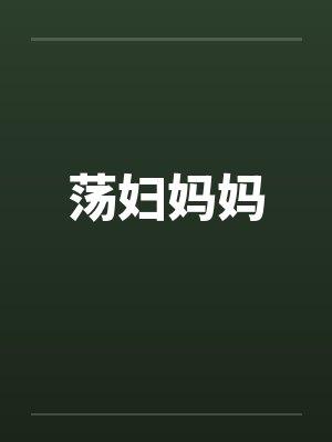荡妇妈妈笔趣阁无弹窗
