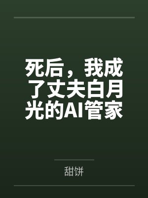 死后,我成了丈夫白月光的AI管家