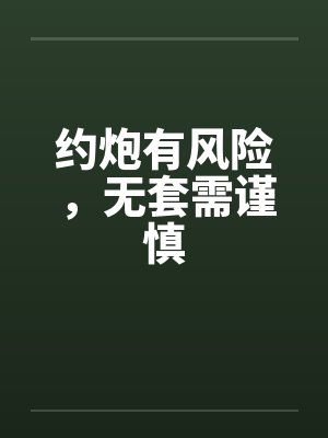 约炮有风险，无套需谨慎by佚名