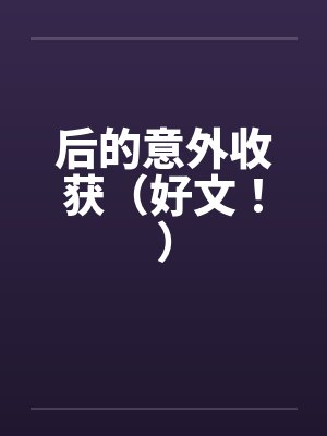 后的意外收获（好文！）by佚名