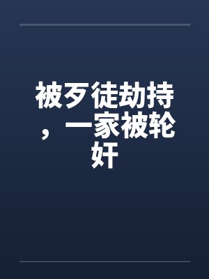 被歹徒劫持，一家被轮奸