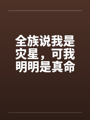 全族说我是灾星,可我明明是真命天凤