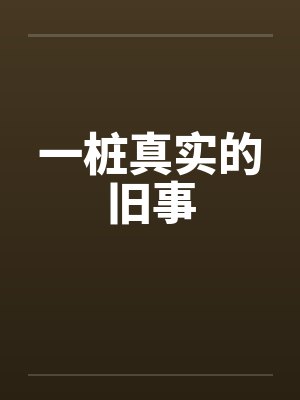 一桩真实的旧事笔趣阁无弹窗