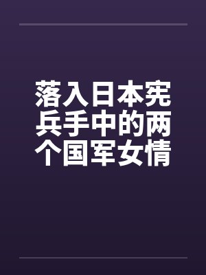 落入日本宪兵手中的两个国军女情报员by佚名笔趣阁无弹窗