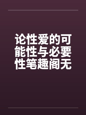 论性爱的可能性与必要性笔趣阁无弹窗