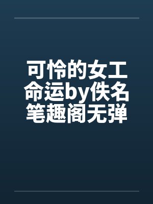 可怜的女工命运by佚名笔趣阁无弹窗