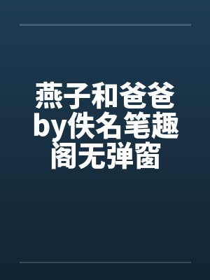 燕子和爸爸by佚名笔趣阁无弹窗
