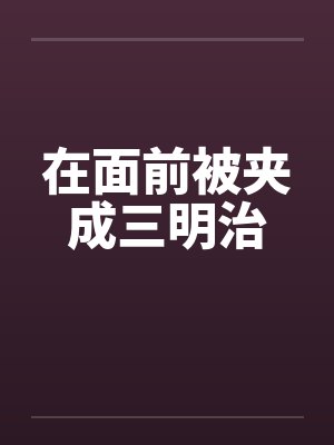 在面前被夹成三明治by佚名