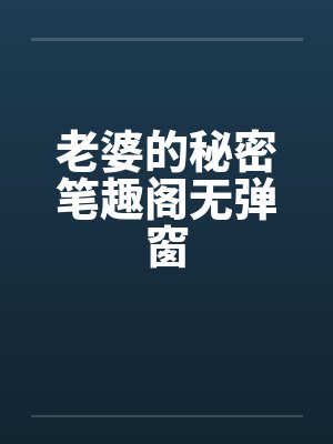 老婆的秘密笔趣阁无弹窗