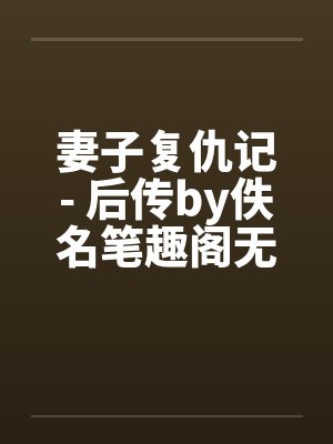 妻子复仇记- 后传by佚名笔趣阁无弹窗