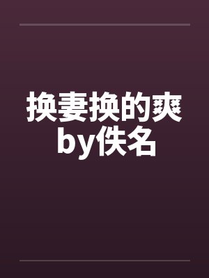 换妻换的爽by佚名