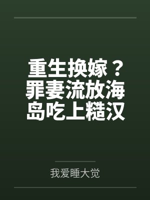 重生换嫁?罪妻流放海岛吃上糙汉将军了