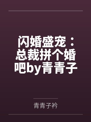闪婚盛宠：总裁拼个婚吧by青青子衿唐若初