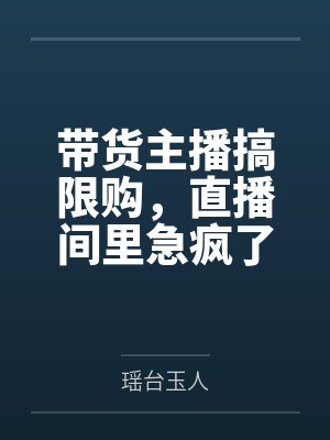 带货主播搞限购,直播间里急疯了
