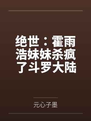 绝世:霍雨浩妹妹杀疯了斗罗大陆