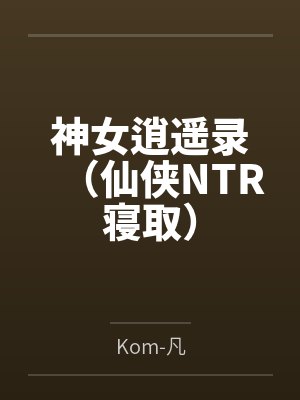 神女逍遥录(仙侠NTR寝取)