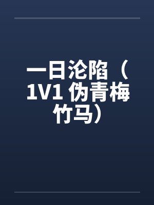 一日沦陷（1V1 伪青梅竹马）by佚名笔趣阁无弹窗