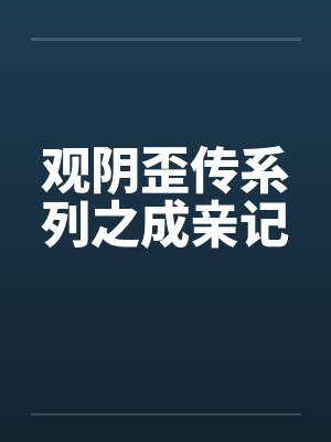 观阴歪传系列之成亲记笔趣阁无弹窗
