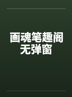 画魂笔趣阁无弹窗