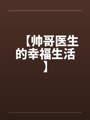 【帅哥医生的幸福生活】by佚名笔趣阁无弹窗