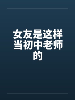 女友是这样当初中老师的