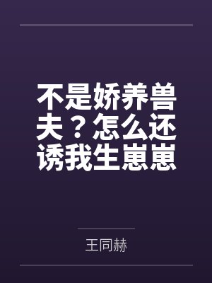 不是娇养兽夫?怎么还诱我生崽崽啊