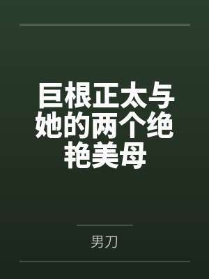 巨根正太与她的两个绝艳美母