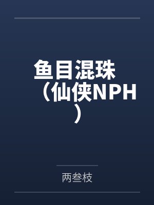鱼目混珠 （仙侠NPH）