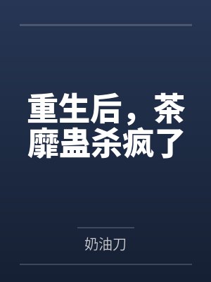 重生后,茶靡蛊杀疯了