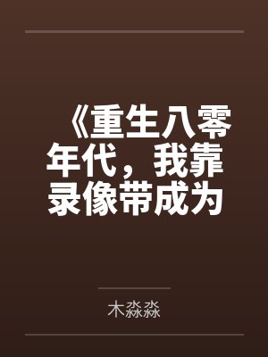 《重生八零年代，我靠录像带成为了全县首富》