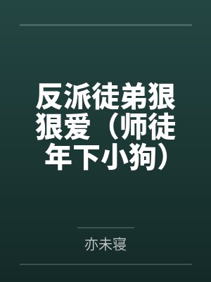 反派徒弟狠狠爱(师徒年下小狗)