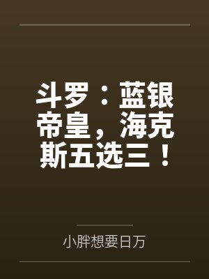 斗罗:蓝银帝皇,海克斯五选三!