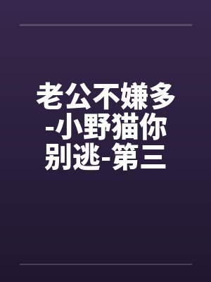 老公不嫌多-小野猫你别逃-第三部 大家和睦相处吧 109.上床要有“身份证明”