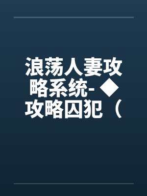浪荡人妻攻略系统- ◆攻略囚犯（三）（高H）by佚名